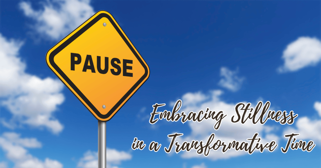 The Power of Pause: Embracing Stillness in a Transformative&nbsp;Time
